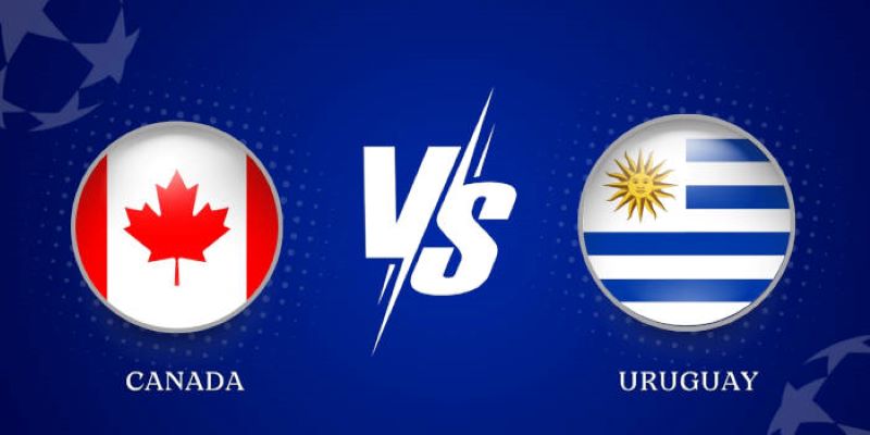 Soi kèo Canada vs Uruguay chi tiết và đầy đủ nhất