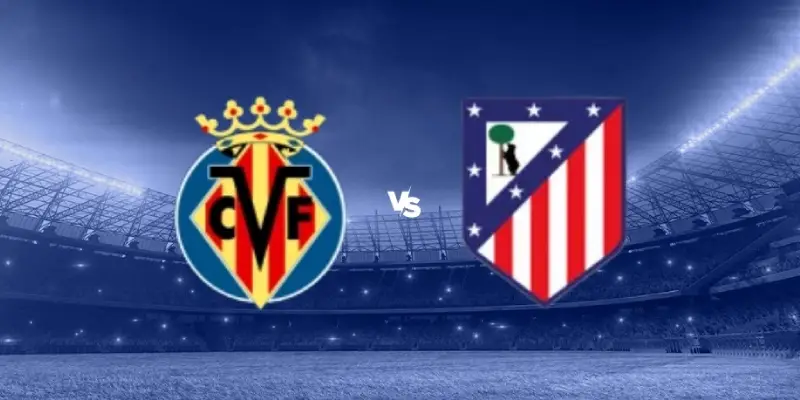 villarreal vs atletico madrid soi keo villarreal vs atletico madrid